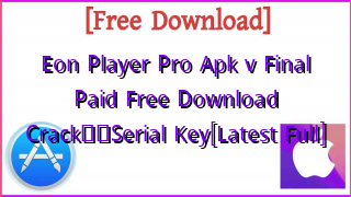 Photo of Eon Player Pro Apk v Final Paid Free Download Crack❤️Serial Key[Latest Full]