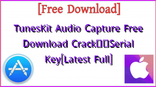 Photo of TunesKit Audio Capture Free Download Crack❤️Serial Key[Latest Full]