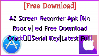 Photo of AZ Screen Recorder Apk [No Root v] ed Free Download Crack❤️Serial Key[Latest Full]