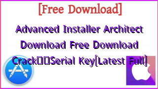 Photo of Advanced Installer Architect Download Free Download Crack❤️Serial Key[Latest Full]