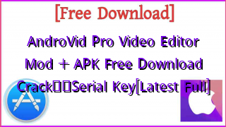 Photo of AndroVid Pro Video Editor Mod + APK  Free Download Crack❤️Serial Key[Latest Full]