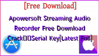 Photo of Apowersoft Streaming Audio Recorder  Free Download Crack❤️Serial Key[Latest Full]
