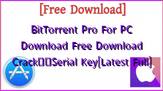 Photo of BitTorrent Pro For PC Download Free Download Crack❤️Serial Key[Latest Full]