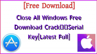 Photo of Close All Windows  Free Download Crack❤️Serial Key[Latest Full]