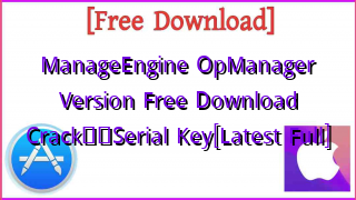Photo of ManageEngine OpManager Version  Free Download Crack❤️Serial Key[Latest Full]