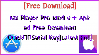 Photo of Mx Player Pro Mod v + Apk ed Free Download CrackтЭдя╕ПSerial Key[Latest Full]