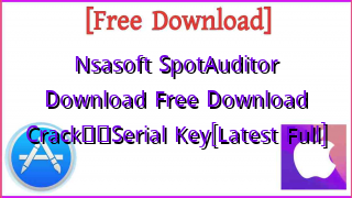 Photo of Nsasoft SpotAuditor Download Free Download Crack❤️Serial Key[Latest Full]