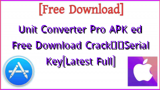 Photo of Unit Converter Pro APK ed  Free Download Crack❤️Serial Key[Latest Full]