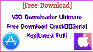 Photo of VSO Downloader Ultimate  Free Download Crack❤️Serial Key[Latest Full]