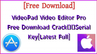 Photo of VideoPad Video Editor Pro Free Download Crack❤️Serial Key[Latest Full]