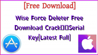 Photo of Wise Force Deleter  Free Download CrackтЭдя╕ПSerial Key[Latest Full]