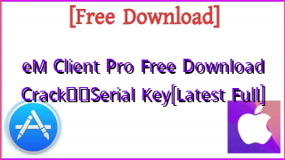 Photo of eM Client Pro Free Download CrackтЭдя╕ПSerial Key[Latest Full]
